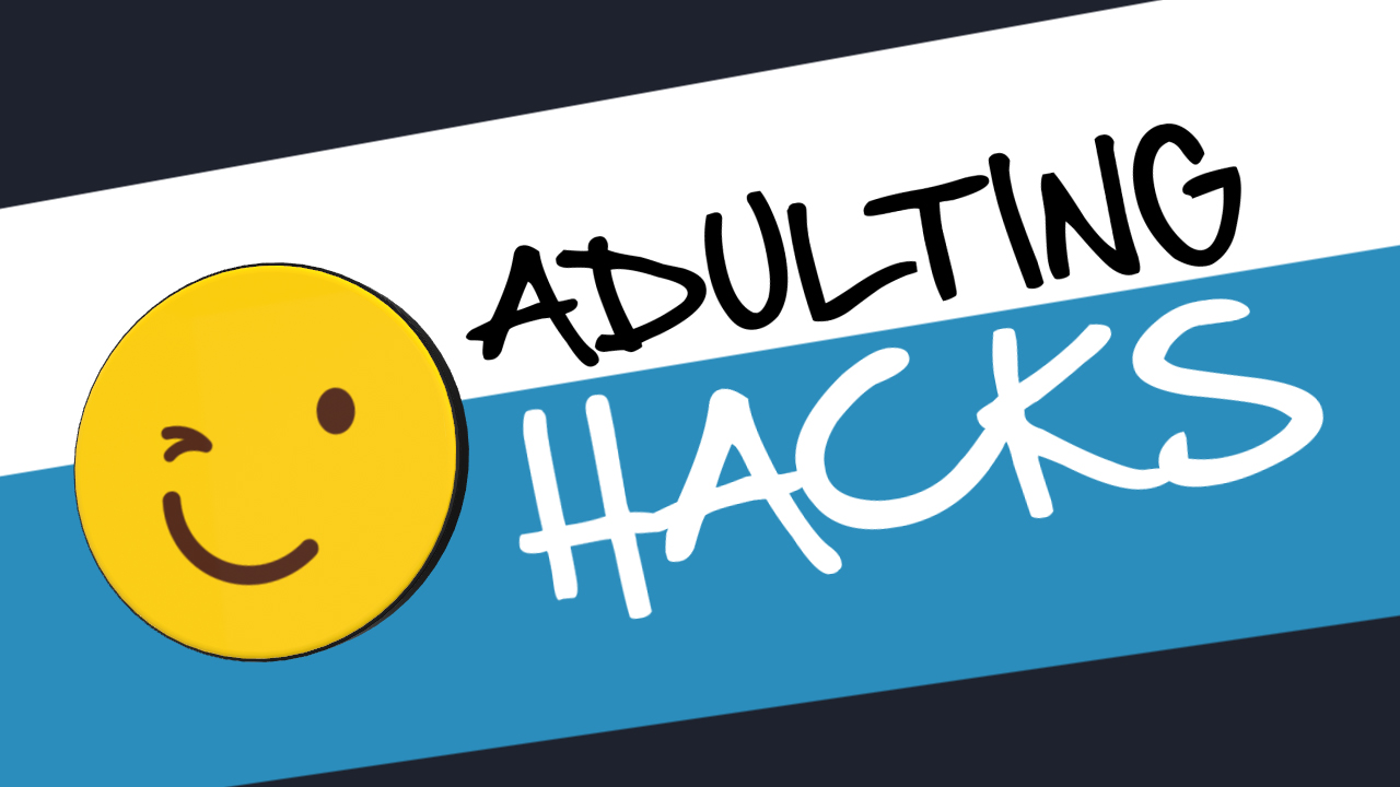 Adulting Hacks